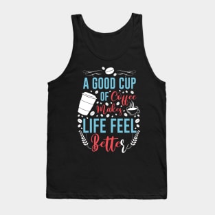 A Good Cup Of Coffee Life Better Tank Top